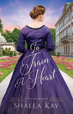 To Train A Heart: A Victorian Romance