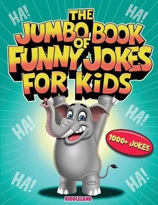 The Jumbo Book of Funny Jokes for Kids: 1000+ Gut-Busting, Laugh out Loud, Age-Appropriate Jokes that Kids and Family Will Enjoy - Riddles, Tongue Twi
