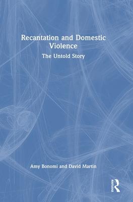 Recantation and Domestic Violence: The Untold Story