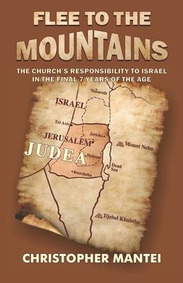 Flee To The Mountains: The Church’s Responsibility to Israel in the Final 7 Years of the Age