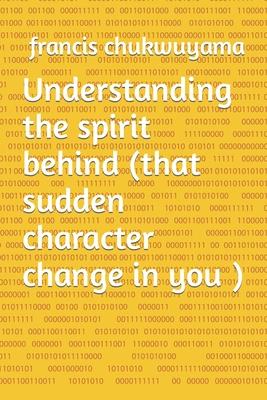 Understanding the spirit behind (that sudden character change in you )