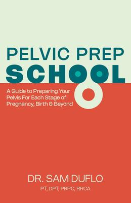 Pelvic Prep School: A Pregnant Person’s Guide to Preparing Your Pelvis for Pregnancy and Birth