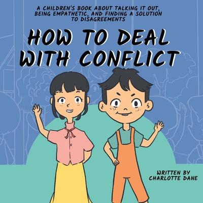 How to Deal With Conflict: A Children’s Book About Talking It Out, Being Empathetic, and Finding a Solution to Disagreements