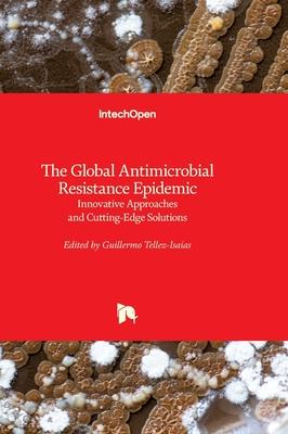 The Global Antimicrobial Resistance Epidemic: Innovative Approaches and Cutting-Edge Solutions