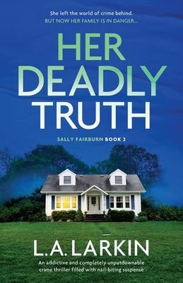 Her Deadly Truth: An addictive and completely unputdownable crime thriller filled with nail-biting suspense