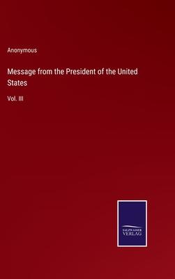 Message from the President of the United States: Vol. III