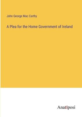 A Plea for the Home Government of Ireland