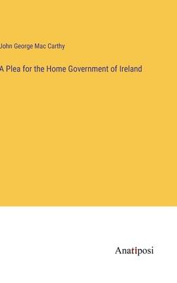 A Plea for the Home Government of Ireland