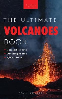 Volcanoes The Ultimate Book: Experience the Heat, Power, and Beauty of Volcanoes