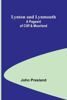 Lynton and Lynmouth: A Pageant of Cliff & Moorland