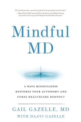 Mindful MD: 6 Ways Mindfulness Restores Your Autonomy and Cures Healthcare Burnout