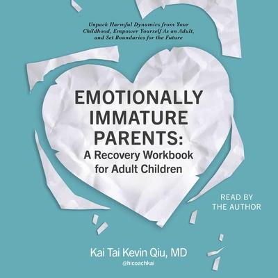 Emotionally Immature Parents: A Recovery Workbook for Adult Children: Unpack Harmful Dynamics from Your Childhood, Empower Yourself as an Adult, and S