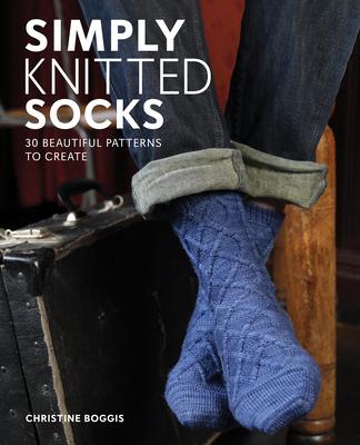 Simply Knitted Socks: 25 Beautiful Patterns to Create