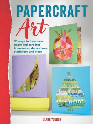 Papercraft Art: 35 Ways to Transform Paper and Card Into Homewares, Decorations, Stationery, and More