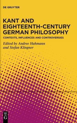 Kant and 18th Century German Philosophy: Contexts, Influences and Controversies