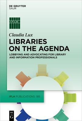 Libraries on the Agenda: Lobbying and Advocating for Library and Information Professionals