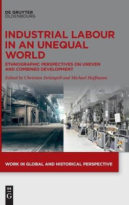 Industrial Labour in an Unequal World: Ethnographic Perspectives on Uneven and Combined Development