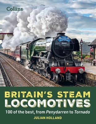 Britain’s Steam Locomotives: 100 of the Best, from Penydarren to Tornado