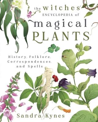 The Witches’ Encyclopedia of Magical Plants: History, Folklore, Correspondences, and Spells