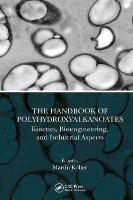 The Handbook of Polyhydroxyalkanoates: Kinetics, Bioengineering, and Industrial Aspects