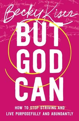 But God Can: How to Stop Striving and Live Purposefully and Abundantly