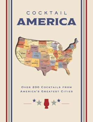 Cocktail America: Over 200 Cocktails from America’s Greatest Cities