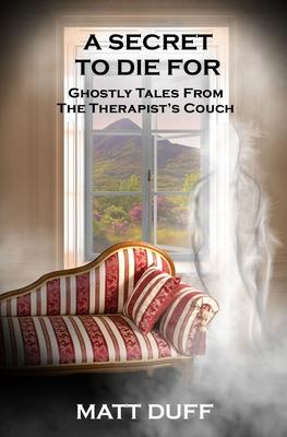 A Secret To Die For: Ghostly Tales From The Therapist’s Couch