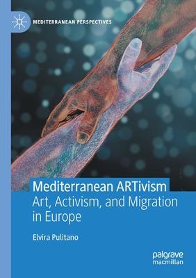 Mediterranean Artivism: Art, Activism, and Migration in Europe