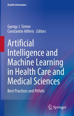 Artificial Intelligence and Machine Learning in Health Care and Medical Sciences: Best Practices and Pitfalls