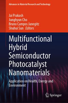 Multifunctional Hybrid Semiconductor Photocatalyst Nanomaterials: Application on Health, Energy and Environment