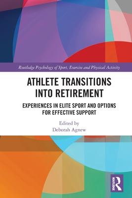 Athlete Transitions Into Retirement: Experiences in Elite Sport and Options for Effective Support