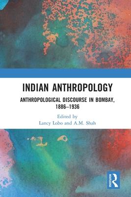 Indian Anthropology: Anthropological Discourse in Bombay, 1886-1936