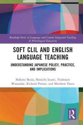 Soft CLIL and English Language Teaching: Understanding Japanese Policy, Practice and Implications