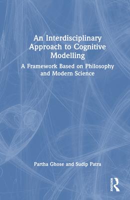 An Interdisciplinary Approach to Cognitive Modelling: A Framework Based on Philosophy and Modern Science