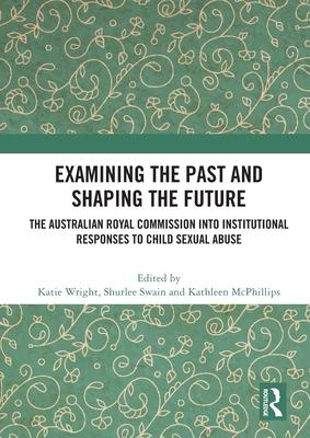 Examining the Past and Shaping the Future: The Australian Royal Commission Into Institutional Responses to Child Sexual Abuse