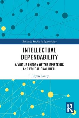 Intellectual Dependability: A Virtue Theory of the Epistemic and Educational Ideal