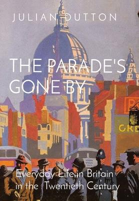 The Parade’s Gone by: Everyday Life in Britain in the twentieth century