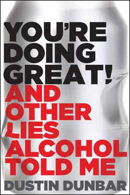 You’re Doing Great! (and Other Lies Alcohol Told Me): And Other Lies Alcohol Told Me