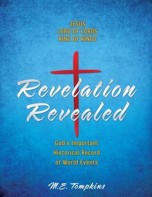 Revelation Now: JESUS LORD OF LORDS KING OF KINGS God’s Important Historical Record of World Events