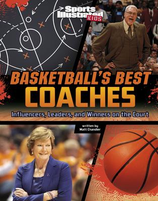 Basketball’s Best Coaches: Influencers, Leaders, and Winners on the Court