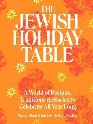 The Jewish Holiday Table: A World of Recipes, Traditions, and Stories to Celebrate All Year Long