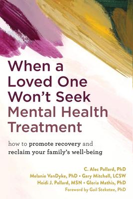 When a Loved One Won’t Seek Mental Health Treatment: How to Maintain Your Own Well-Being While Helping Others