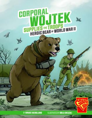 Corporal Wojtek Supplies the Troops: Heroic Bear of World War II