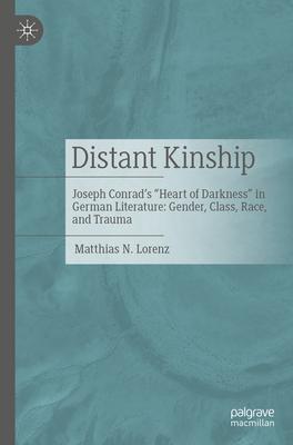 Distant Kinship: Joseph Conrad’s Heart of Darkness in German Literature: Gender, Class, Race, and Trauma