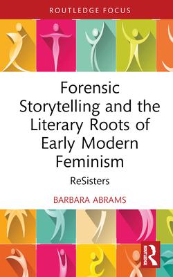 Forensic Storytelling and the Literary Roots of Early Modern Feminism: Resisters