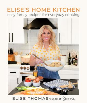 Elise’s Home Kitchen: Easy Family Recipes for Everyday Cooking