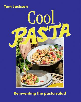 Cool Pasta: The 60 Best Ways to Make a Pasta Salad