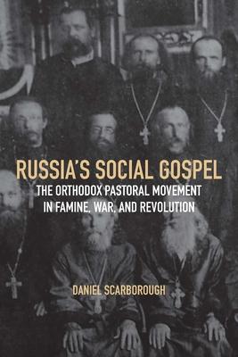 Russia’s Social Gospel: The Orthodox Pastoral Movement in Famine, War, and Revolution