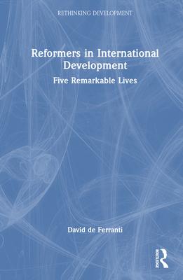 Reformers in International Development: Five Remarkable Lives