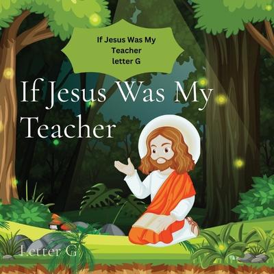 If Jesus Was My Teacher: Letter G